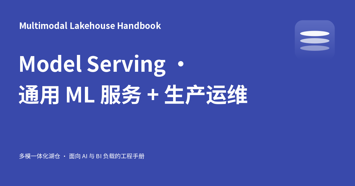 Model Serving · 通用 ML 服务 + 生产运维 - Multimodal Lakehouse Handbook